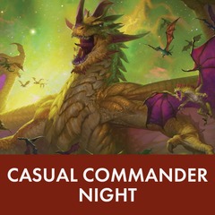 01/03/24 - 03/27/24 Wednesdays @ 5pm  - Casual Commander Night